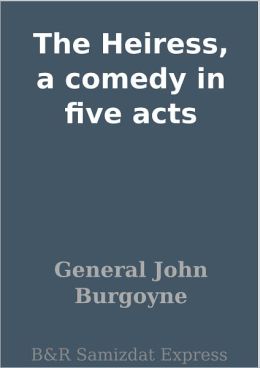The Heiress, a comedy in five acts