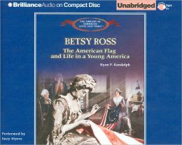 Betsy Ross: The American Flag, and Life in a Young America (The Library of American Lives and Times) Ryan P. Randolph