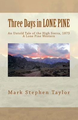 Three Days in LONE PINE: An Untold Tale of the High Sierra 1873