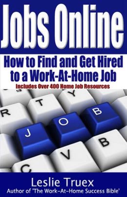 Jobs Online: Find and Get Hired to a Work-At-Home Job Leslie Truex