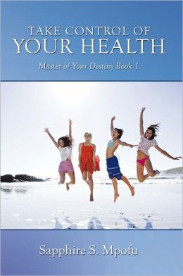 Take Control of Your Health: Master of Your Destiny Book 1 Sapphire S. Mpofu