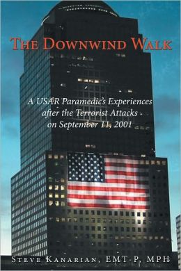 The Downwind Walk: A Usar Paramedic's Experiences After The Terrorist Attacks On September 11, 2001 Steve Kanarian E.M.T.