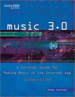 Music 3.0: A Survival Guide for Making Music in the Internet Age Revised and Updated