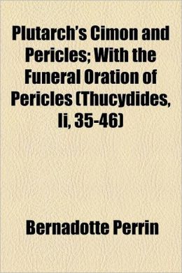 Plutarch's Cimon and Pericles With the Funeral Oration of Pericles (Thucydides, Ii, 35-46) Plutarch