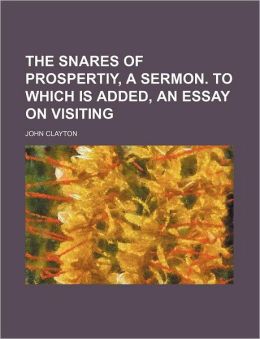 The Snares of Prospertiy, a Sermon. to Which Is Added, an Essay on Visiting