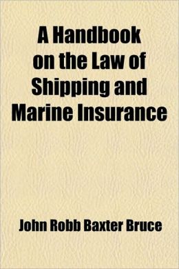 A Handbook on the Law of Shipping and Marine Insurance John Robb Baxter Bruce