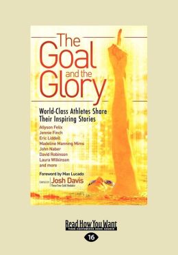 The Goal and the Glory: Christian Athletes Share Their Inspiring Stories Josh Davis
