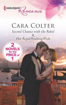 Second Chance with the Rebel: Her Royal Wedding Wish (Harlequin Romance) Cara Colter