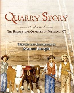 Quarry Story: A History of the Brownstone Quarries of Portland, CT Kearen Enright