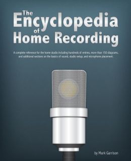 The Encyclopedia of Home Recording: A Complete Resource For The Home Recording Studio Mark Garrison