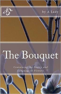 The Bouquet: Containing the Poetry and Language of Flowers A Lady