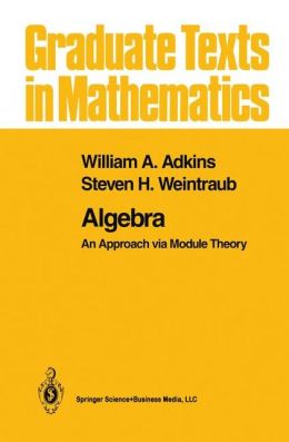 Algebra: An approach via module theory Steven H. Weintraub, William A. Adkins