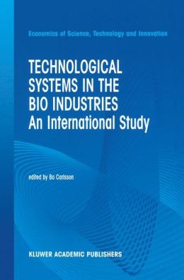 Technological Systems in the Bio Industries: An International Study B. Carlsson