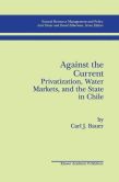 Book Cover Image. Title: Against the Current:  Privatization, Water Markets, and the State in Chile, Author: Carl J. Bauer