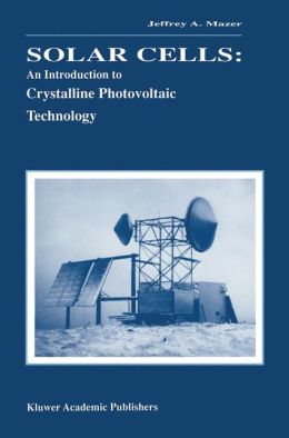 Solar Cells: An Introduction to Crystalline Photovoltaic Technology Jeffrey A. Mazer