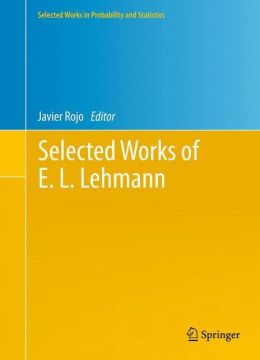 Selected Works of E. L. Lehmann (Selected Works in Probability and Statistics) Javier Rojo