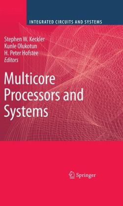 Multicore Processors and Systems H. Peter Hofstee, Kunle Olukotun, Stephen W. Keckler