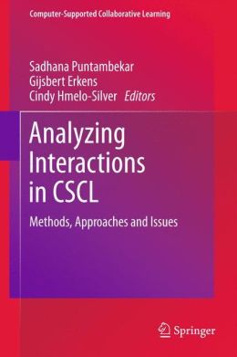 Analyzing Interactions in CSCL: Methods, Approaches and Issues Cindy Hmelo-Silver, Gijsbert Erkens, Sadhana Puntambekar