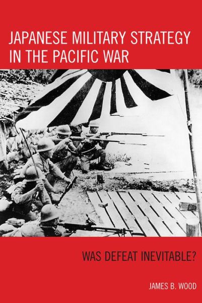 Japanese Military Strategy in the Pacific War: Was Defeat Inevitable?