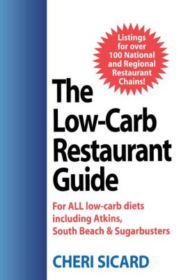 The Low-Carb Restaurant: Eat Well at America's Favorite Restaurants and Stay on Your Diet Cheri Sicard