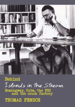 Behind Islands in the Stream: Hemingway, Cuba, the FBI and the crook factory Thomas Fensch