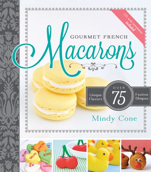 Gourmet French Macarons: Over 75 Flavors and Festive Shapes