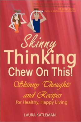 Skinny Thinking Chew on This!: Skinny Thoughts and Recipes for Healthy, Happy Living