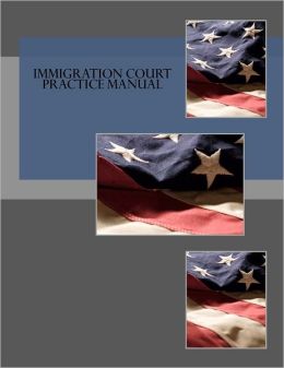 Immigration Court Practice Manual Executive Office for Immigration Review (EOIR) and Kimberley Schaefer