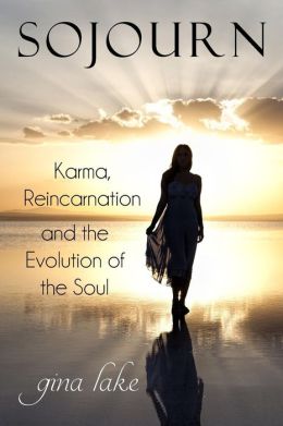 Sojourn: Karma, Reincarnation, and the Evolution of the Soul Gina Lake