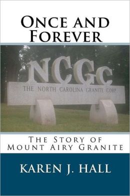 Once and Forever: The Story of Mount Airy Granite Karen Hall