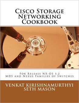 Cisco Storage Networking Cookbook: For NX-OS release 5. 2 MDS and Nexus Families of Switches