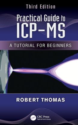 Practical Guide to ICP-MS: A Tutorial for Beginners Robert Thomas
