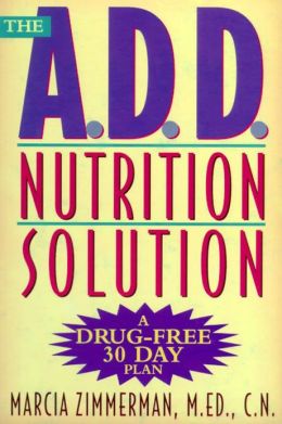The A.D.D. Nutrition Solution: A Drug-Free 30 Day Plan Marcia Zimmerman