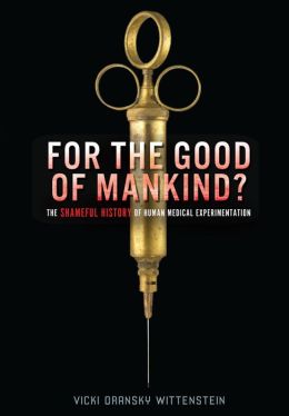 For the Good of Mankind?: The Shameful History of Human Medical Experimentation