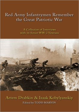 Red Army Infantrymen Remember the Great Patriotic War: A Collection of Interviews with 16 Soviet WW-2 Veterans