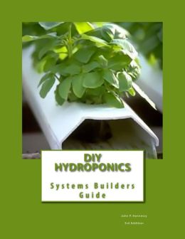 DIY Hydroponics: System Builders Guide 3rd Addition by John Hennessy ...