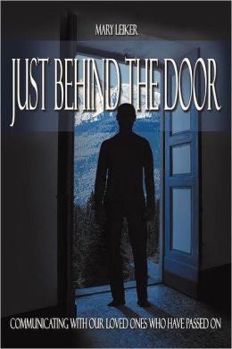Just Behind the Door: Communicating With Our Loved Ones Who Have Passed On
