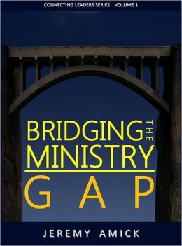 Bridging the Ministry Gap: Connecting Leaders Series Volume 1