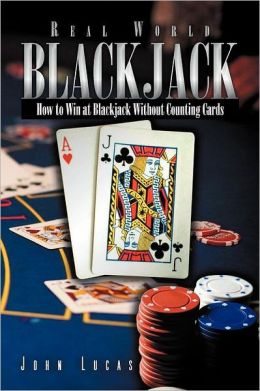 REAL WORD BLACKJACK: How to Win at Blackjack Without Counting Cards