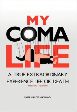 MY COMA LIFE: A TRUE EXTRAORDINARY EXPERIENCE TO LIFE AND DEATH Trials and Tribulations