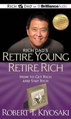 Rich Dad's Retire Young Retire Rich: How to Get Rich and Stay Rich