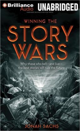 Winning the Story Wars: Why Those Who Tell (and Live) the Best Stories Will Rule the Future