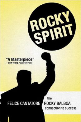 Rocky Spirit: The Rocky Balboa Connection to Success Felice Cantatore