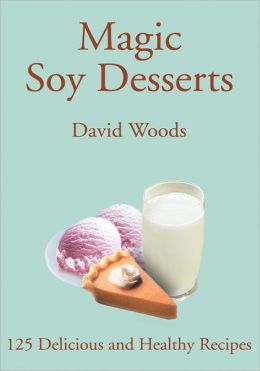 Magic Soy Desserts: 125 Delicious and Healthy Recipes