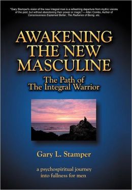 Awakening the New Masculine: The Path of the Integral Warrior