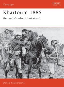 Khartoum 1885: General Gordon's last stand Donald Featherstone