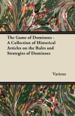 Book Cover Image. Title: The Game of Dominoes - A Collection of Historical Articles on the Rules and Strategies of Dominoes, Author: Various