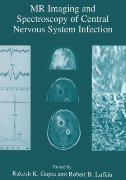 MR Imaging and Spectroscopy of Central Nervous System Infection Rakesh K. Gupta and Robert B. Lufkin