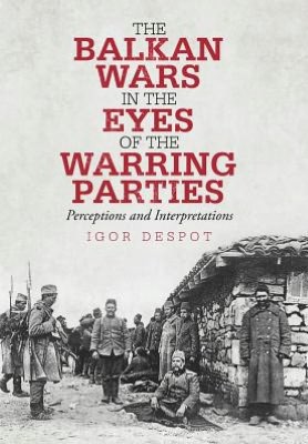 The Balkan Wars in the Eyes of the Warring Parties: Perceptions and Interpretations