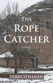 Book Cover Image. Title: The Rope Catcher, Author: Larry Stillman